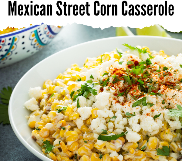 Mexican Street Corn Casserole